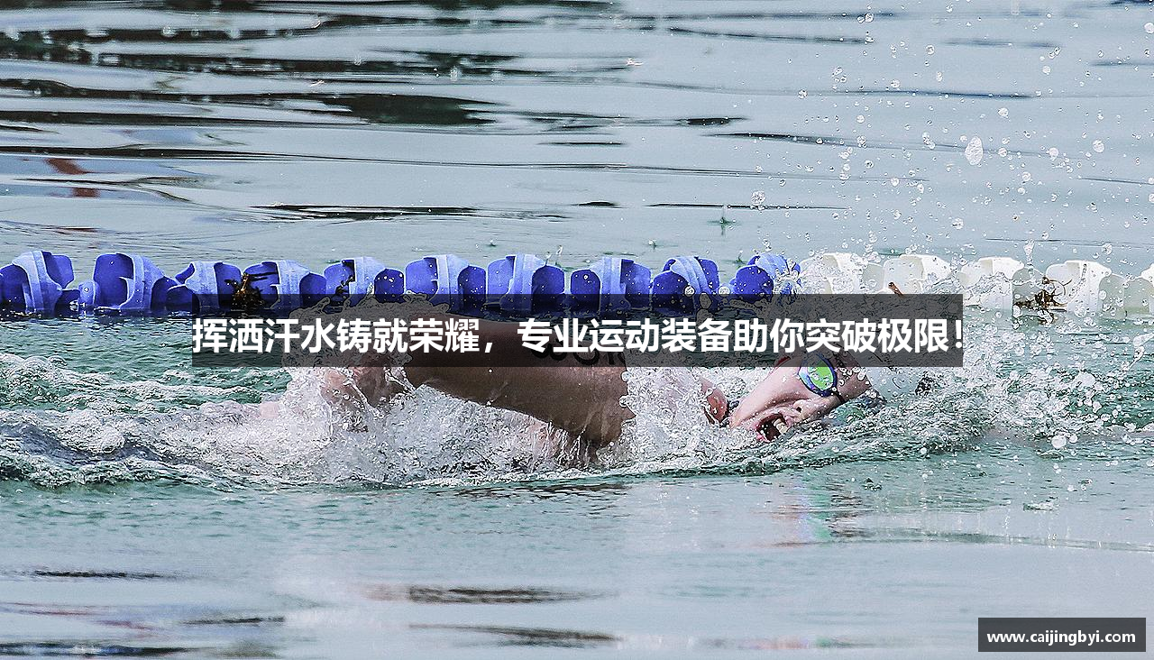 挥洒汗水铸就荣耀，专业运动装备助你突破极限！